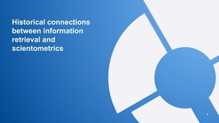 Historical connections
between information
retrieval and
scientometrics
4
 