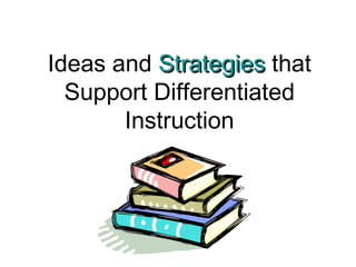 Ideas and Strategies that
  Support Differentiated
       Instruction
 