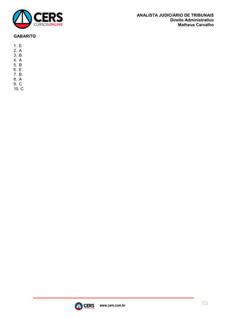 www.cers.com.br
ANALISTA JUDICIÁRIO DE TRIBUNAIS
Direito Administrativo
Matheus Carvalho
53
GABARITO
1. E
2. A
3. B
4. A
5. B
6. E
7. B
8. A
9. C
10. C
 