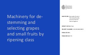 Machinery for de-
stemming and
selecting grapes
and small fruits by
ripening class
INVENTORS: Alessandro Parenti
Piernicol...