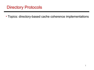 1
Directory Protocols
• Topics: directory-based cache coherence implementations
 