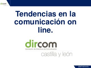 @alfredovela
Tendencias en la
comunicación on
line.
 
