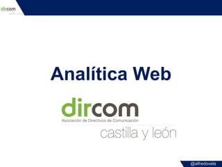 @alfredovela
Analítica Web
 
