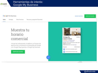 @alfredovela
Herramientas de interés:
Google My Business
 