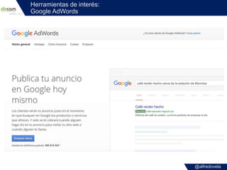 @alfredovela
Herramientas de interés:
Google AdWords
 