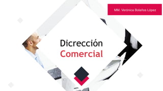 Dicrección
Comercial
MM. Verónica Bolaños López
 