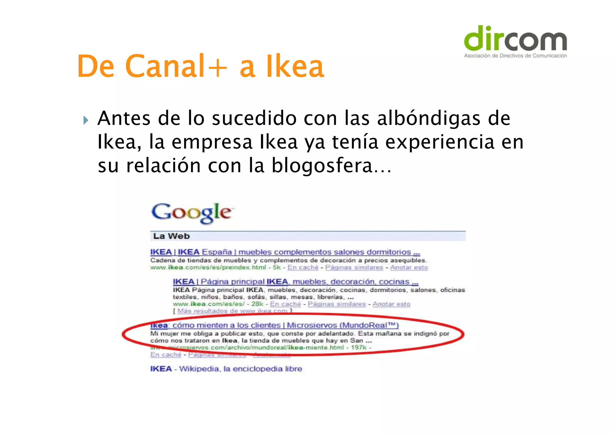 De Canal+ a Ikea


Antes de lo sucedido con las albóndigas de
Ikea, la empresa Ikea ya tenía experiencia en
su relación con la blogosfera…

 