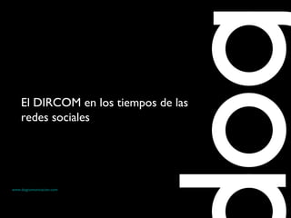 www.dogcomunicacion.com El DIRCOM en los tiempos de las redes sociales 