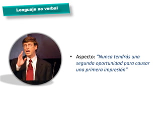 l
Lenguaje no verba




                      •  Aspecto:	
  “Nunca	
  tendrás	
  una	
  
                         segunda	
  oportunidad	
  para	
  causar	
  
                         una	
  primera	
  impresión”	
  
 