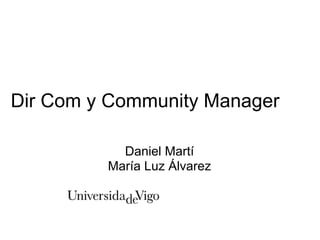 Dir Com y Community Manager

           Daniel Martí
         María Luz Álvarez
 
