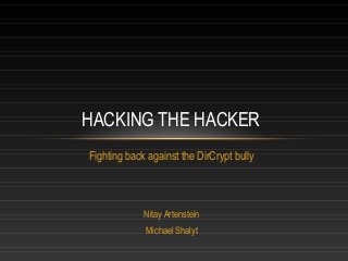 Fighting back against the DirCrypt bully
Nitay Artenstein
Michael Shalyt
HACKING THE HACKER
 