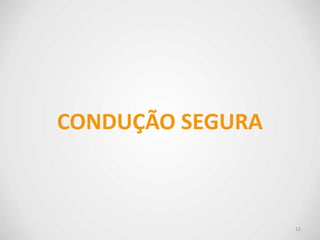 CONDUÇÃO SEGURA
12
 