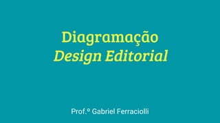 Diagramação
Design Editorial
Prof.º Gabriel Ferraciolli
 