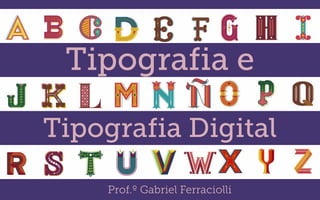Tipografia e
Tipografia Digital
Prof.º Gabriel Ferraciolli
 