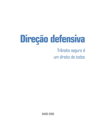 Direção defensiva
Trânsito seguro é
um direito de todos
MAIO 2005
 