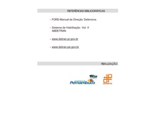 - FORD Manual de Direção Defensiva.
- Sistema de Habilitação. Vol. II
ABDETRAN
- www.detran.pr.gov.br
- www.detran.pe.gov.br
REFERÊNCIAS BIBLIOGRÁFICAS
REALIZAÇÃO
 