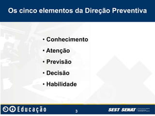 • Conhecimento
• Atenção
• Previsão
• Decisão
• Habilidade
Os cinco elementos da Direção Preventiva
3
 