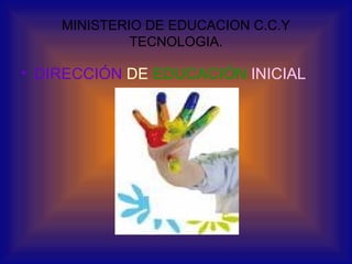 MINISTERIO DE EDUCACION C.C.Y TECNOLOGIA. DIRECCIÓN  DE   EDUCACIÓN   INICIAL 