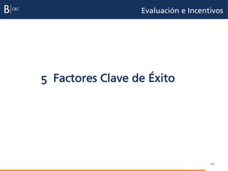 Evaluación e Incentivos




5 Factores Clave de Éxito




                                     44
 