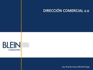 DIRECCIÓN COMERCIAL 2.0




         Ing. Ricardo Garza Mendirichaga
 