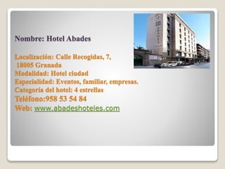 Nombre: Hotel Abades 
Localización: Calle Recogidas, 7, 
18005 Granada 
Modalidad: Hotel ciudad 
Especialidad: Eventos, fa...