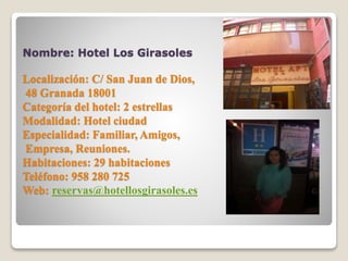 Nombre: Hotel Los Girasoles 
Localización: C/ San Juan de Dios, 
48 Granada 18001 
Categoría del hotel: 2 estrellas 
Modal...