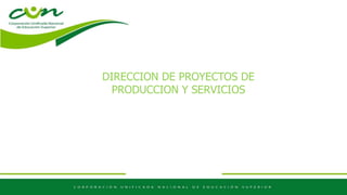 DIRECCION DE PROYECTOS DE
PRODUCCION Y SERVICIOS
 