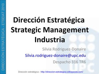 Dirección Estratégica  Strategic Management Industria Silvia Rodriguez-Donaire [email_address] Despacho 316 TR6 
