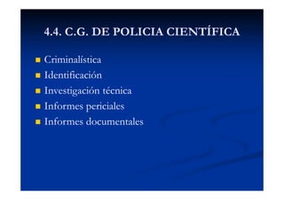 4.4. C.G. DE POLICIA CIENTÍFICA
Criminalística
Identificación
Investigación técnica
Informes periciales
Informes documenta...