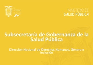 Subsecretaría de Gobernanza de la
Salud Pública
Dirección Nacional de Derechos Humanos, Género e
Inclusión
 