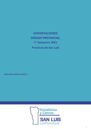 EXPORTACIONES
ORIGEN PROVINCIAL
1º Semestre 2023
Provincia de San Luis
Referente: Molina Jesús A.
1
 