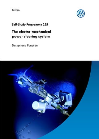 The electro-mechanical
power steering system
Design and Function
Self-Study Programme 225
Service.
 