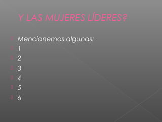 Y LAS MUJERES LÍDERES?

   Mencionemos algunas:
   1
   2
   3
   4
   5
   6
 