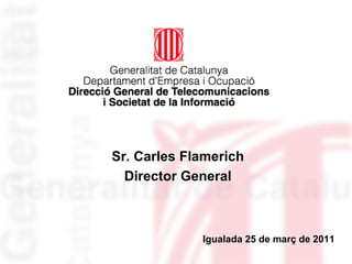 Sr. Carles Flamerich
  Director General



             Igualada 25 de març de 2011
 