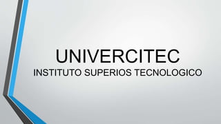 UNIVERCITEC
INSTITUTO SUPERIOS TECNOLOGICO
 