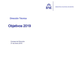Dirección Técnica
Consejo de Dirección
31 de enero 2019
Objetivos 2019
 