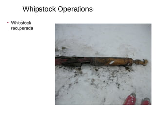 Whipstock Operations
• Whipstock
recuperada
 