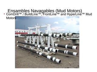 Ensambles Navagables (Mud Motors)
• ComDrill™ / BuildLine™, FrontLine™ and HyperLine™ Mud
Motors
 