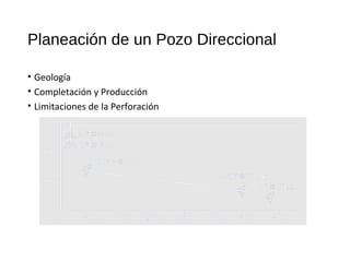 Planeación de un Pozo Direccional
• Geología
• Completación y Producción
• Limitaciones de la Perforación
 