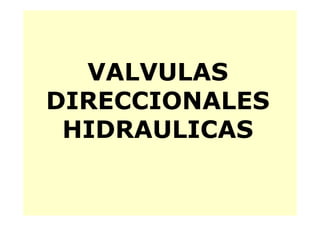 VALVULAS
DIRECCIONALES
HIDRAULICAS
 