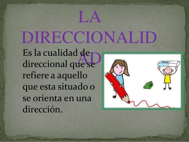 LA DIRECCIONALID Es la cualidad de AD direccional que se refiere a aquello que esta situado o se orienta en una dirección. 
