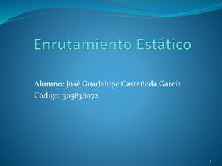 Alumno: José Guadalupe Castañeda García. 
Código: 303838072 
1 
 