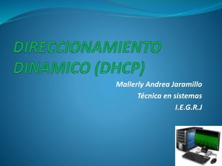 Mallerly Andrea Jaramillo
Técnica en sistemas
I.E.G.R.J
 