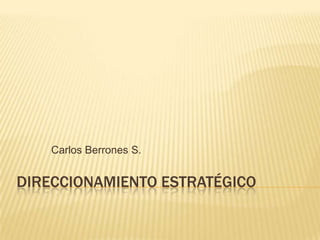 Direccionamiento Estratégico Carlos Berrones S. 