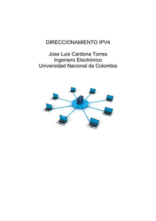DIRECCIONAMIENTO IPV4

    Jose Luis Cardona Torres
      Ingeniero Electrónico
Universidad Nacional de Colombia
 