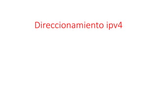 Direccionamiento ipv4
 
