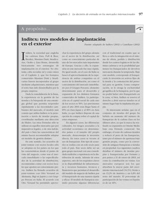 Capítulo 3 La decisión de entrada en los mercados internacionales 97
A propósito...
Inditex: tres modelos de implantación
en el exterior Fuente: adaptado de Inditex (2002) y Castellano (2002)
I
nditex, la sociedad que engloba
las cadenas Zara, Pull & Bear,
Berskra, Massimo Dutti, Stradiva-
rius, Oysho y Zara Home, desarrolla
básicamente tres estrategias de
implantación en el exterior. No obs-
tante, cabe recordar, tal y como vimos
en el Capítulo 2, que los formatos
comerciales Massimo Dutti y Stradi-
varius fueron incorporados al grupo
mediante adquisiciones, mientras que
el resto han sido desarrollados por la
propia empresa.
Dada la consolidación de la firma,
la experiencia en la gestión de las
tiendas y la búsqueda de una estrate-
gia global que permita responder
rápidamente a las necesidades cam-
biantes del mercado, el modelo más
común que utiliza Inditex es la pene-
tración a través de tiendas propias,
coordinadas mediante una dirección
de filiales. Las otras fórmulas sólo se
utilizan en aquellos mercados que por
imperativos legales, o de otra índole,
del país o bien las características del
mismo hacen recomendable adoptar
un modelo de gestión distinto.
En este sentido, los acuerdos de
joint-venture con socios locales sólo
se adoptan en los países en los que
las características desde el punto de
vista del negocio, como son el mer-
cado inmobiliario o las especificida-
des de la actividad de distribución,
recomiendan contar con socios loca-
les que aporten un conocimiento pre-
vio. Inditex ha firmado acuerdos de
joint-venture con Otto Versand en
Alemania, Bigi en Japón y con Grup-
po Percasi en Italia. El acuerdo con
Otto Versand ha permitido aprove-
char la experiencia del grupo alemán
en el sector de la distribución, así
como su conocimiento particular de
uno de los mercados más importantes
de Europa. Gracias a ello, la expan-
sión en este mercado fue muy rápida.
De igual modo, en el caso de Italia se
buscó el aprovechamiento de la expe-
riencia de ambas compañías en el
sector de la distribución, así como el
conocimiento del mercado inmobilia-
rio por el Gruppo Percassi, elemento
determinante para el desarrollo y
expansión de los distintos formatos
comerciales de Inditex. La participa-
ción en el capital social de cada uno
de los socios es 50%. Las previsiones
para el año 2004 eran llegar hasta el
85% en Zara Japan y al 80% en Zara
Italia, ya que Inditex dispone de una
opción de compra sobre el capital de
estas empresas.
En algunos casos, las diferencias
culturales, los riesgos asociados a la
actividad económica en determina-
dos países o el tamaño del propio
mercado, desaconsejan la inversión
directa. En estos casos se recurre al
uso de franquicias. Este tipo de acuer-
dos se realiza con un solo socio para
todo el país. Este socio debe ser un
gran grupo nacional con una consoli-
dada tradición y experiencia en la dis-
tribución de moda. Además de estos
aspectos, otro de los requisitos claves
es la disponibilidad de infraestructu-
ra y recursos humanos, técnicos y
financieros que permitan el desarrollo
del modelo de negocio de Inditex por
el franquiciado de una manera rápida
y eficaz. El modelo de franquicia asu-
mido presenta algunas diferencias
con el tradicional en cuanto que se
lleva a cabo la integración en el siste-
ma de oferta, pedido y distribución
desde los centros logísticos de las dis-
tintas cadenas y en la posibilidad que
tienen los franquiciados de devolver
mercancía durante la temporada. Bajo
este modelo, corresponde al franqui-
ciado la inversión en activos fijos de
la tienda y la contratación del perso-
nal para su gestión. Como compen-
sación, se le otorga la exclusividad
geográfica de la franquicia, por lo que
no podrá haber otro franquiciado en
la zona, si bien, Inditex se reserva el
derecho a abrir nuevas tiendas en el
mismo lugar bajo la implantación pro-
pia.
Es interesante señalar, que en el
conjunto de tiendas del grupo ha
habido un aumento del número de
franquicias de la cadena Zara en los
últimos años, ya que la marca ha rea-
lizado su expansión en Oriente Medio
bajo esta fórmula comercial. Sin
embargo, el resto de cadenas tienden
a reducir el peso de las franquicias,
tanto por el número de aperturas bajo
gestión propia, como por la conver-
sión de antiguas franquicias a tiendas
en propiedad. Los siguientes cuadros
detallan el número de tiendas pro-
pias y franquiciadas por formato y
por países a 31 de enero de 2003, así
como la contribución en ventas. Los
mercados europeos son los que
absorben la mayor parte del creci-
miento internacional (34,1%), frente a
un 13,2% de América y un 6,8% del
resto del mundo. El porcentaje de
participación de las ventas en España
es de un 46%.
 