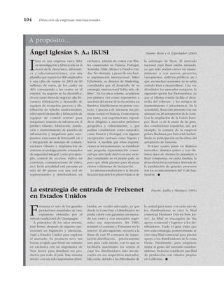 104 Dirección de empresas internacionales
A propósito...
Ángel Iglesias S. A.: IKUSI Fuente: Ikusi y el Exportador (2003)
La estrategia de entrada de Freixenet Fuente: Jarillo y Martínez (1991)
en Estados Unidos
Ikusi es una empresa vasca líder
en investigación y fabricación en el
sector de la electrónica, informáti-
ca y telecomunicaciones, con una
plantilla que supera los 800 empleados
y una cifra de ventas en 2002 de 60
millones de euros, de los cuales un
40% corresponde a las ventas en el
exterior. Su negocio se ha diversifica-
do en cuatro áreas de negocio: alta fre-
cuencia (fabricación y desarrollo de
equipos de recepción, proceso y dis-
tribución de señales audiovisuales),
telecontrol (desarrollo y fabricación de
equipos de control remoto para
máquinas), sistemas de información al
público (diseño, fabricación, instala-
ción y mantenimiento de paneles de
información y megafonía para aero-
puertos, estaciones de ferrocarril, etc.)
e integración de sistemas de comuni-
caciones (diseño e implantación de
sistemas tecnológicamente avanzados
de seguridad integral, como por ejem-
plo, control de accesos, tráfico en
carreteras, comunicaciones de vídeo,
etc). En la actualidad está presente en
más de 80 países con una red de
representantes y distribuidores en
exclusiva, además de contar con filia-
les comerciales en Francia, Portugal,
Australia, Chile, México y Estados Uni-
dos. No obstante, a pesar de esta fuer-
te implantación internacional, Mikel
Echeberría, su director de Marketing,
consideraba que el desarrollo de su
estrategia internacional había sido «de
libro”. En los años setenta, acudieron
por primera vez como expositores a
una feria del sector de la electrónica en
Burdeos. Establecieron un primer con-
tacto, y gracias a él, iniciaron sus pri-
meras ventas en Francia. Comenzaron,
por tanto, con exportaciones esporá-
dicas dirigidas a mercados próximos
geográfica y culturalmente, y que
podían considerarse como naturales,
como Francia y Portugal, con algunas
excepciones curiosas como Nigeria y
Suecia. A medida que estas exporta-
ciones se incrementaron, se estableció
una pequeña representación comer-
cial que más tarde derivó en una socie-
dad constituida en el propio país, un
paso que abría puertas para alcanzar
ciertos volúmenes de facturación.
La internacionalización y la diversi-
ficación han sido los pilares básicos de
la estrategia de Ikusi. El mercado
nacional para Ikusi estaba saturado,
ya que sólo podían crecer vía mante-
nimiento o con nuevos proyectos
(aeropuertos, edificios públicos, etc.)
que, en muchas ocasiones, no se sabía
cuándo iban a desarrollarse. Una vez
abordados los mercados europeos, la
siguiente opción fue Iberoamérica, ya
que el idioma común facilita el desa-
rrollo del software, y los trabajos de
mantenimiento y teleasistencia. En la
actualidad, Ikusi está presente con sus
sistemas en 28 aeropuertos de la zona.
Con la ampliación de la Unión Euro-
pea, Ikusi va de la mano de las gran-
des constructoras españolas, así, por
ejemplo, la compra de la empresa
polaca Budimex por Ferrovial, ha faci-
litado su participación en las obras del
aeropuerto de Varsovia.
El tener «cuatro patas» en distintos
mercados, distintos países y con dis-
tintos tipos de clientes ha permitido a
Ikusi compensar, en cierta medida, la
desaceleración económica derivada de
la paralización de grandes proyectos
tras los acontecimientos del 11 de Sep-
tiembre. !
Freixenet es uno de los grandes
productores mundiales de vino
espumoso obtenido por el
método tradicional de Champagne.
A principios de los años setenta,
José Ferrer, después de algunas ope-
raciones en Inglaterra y Alemania,
viajó a Estados Unidos para explorar
el mercado. Su producto tuvo tan
buena acogida que firmó un contrato
en exclusiva con un importador de
New Jersey para distribuir sus pro-
ductos por todo el país. Este sistema
inicial, con un solo importador-distri-
buidor, no resultó adecuado, ya que
desde la Costa Este el distribuidor no
podía cubrir con garantías un merca-
do tan vasto y con mercados regio-
nales tan importantes. En 1980,
terminó el contrato y Freixenet no lo
renovó. Al año siguiente, recurrió a la
firma de casi 50 contratos de impor-
tación-distribución, prácticamente
uno para cada estado, con lo que se
facilitaba muchísimo las ventas al
estar los distribuidores más involu-
crados en sus respectivos mercados.
Más tarde, debido a las dificultades de
la central para tratar con cada uno de
los distribuidores se creó la filial
comercial Freixenet USA en New Jer-
sey. La filial se encargaba de dar
apoyo comercial y logístico a los dis-
tribuidores. Dado el gran éxito que
tuvo esta estrategia, posteriormente se
creo otra filial comercial para prestar
apoyo a los distribuidores de la costa
Oeste. Finalmente, para adaptarse
mejor al gusto del mercado estadou-
nidense, Freixenet estableció una filial
de producción con viñedos propios
en California. !
 