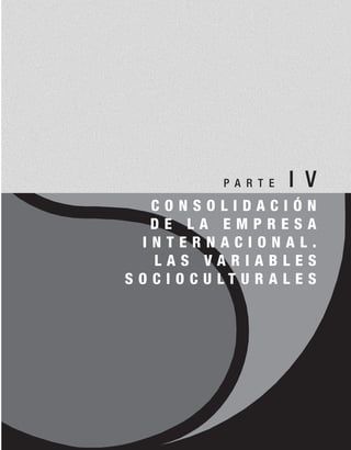 P A R T E I V
C O N S O L I D A C I Ó N
D E L A E M P R E S A
I N T E R N A C I O N A L .
L A S V A R I A B L E S
S O C I O C U L T U R A L E S
 