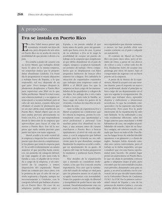 268 Dirección de empresas internacionales
A propósito...
Eva se instala en Puerto Rico
Eva Ras Vidal nunca pensó que
terminaría viviendo tan lejos de
casa, pero después de seis años
en Puerto Rico no se acaba de creer la
posibilidad de que pronto volverá a su
país.
Eva estaba a punto de casarse con
su novio Manel, que trabajaba desde
hacia 11 años en la misma empresa,
sin sospechar nunca que le propon-
drían abandonar Cataluña. Un buen
día le preguntaron si estaría dispuesto
a trabajar fuera de España, a lo que
respondió, «tal vez, depende de en
qué país». Poco tiempo después le
plantearon desplazarse a Puerto Rico
para supervisar una filial en la que
había problemas. Manel lo tomó como
una estancia puntual, y a su regreso se
reincorporó a su tarea habitual, pero al
cabo de seis meses, cuando daba por
olvidado el asunto le plantearon que
en un mes debía estar establecido en
Puerto Rico. Manel objetó que en un
mes estaba prevista precisamente su
boda con Eva, a lo que respondieron
desde la dirección de la empresa que
aprovechase para hacer el viaje de
novios a Puerto Rico. Fue tal la sor-
presa que nada estaba previsto para
partir tan lejos con tanta urgencia.
Manel acudió a la sede central de
la empresa a negociar las condiciones
puesto que desconocía completamen-
te los planes que tenía la empresa para
él. Se acordó evidentemente un salario
superior al que percibía hasta enton-
ces, un aumento de categoría laboral,
un viaje pagado al año para toda la
familia a casa, el alquiler de la vivien-
da a cargo de la empresa, y un auto-
móvil de la empresa a entera
disposición del expatriado. Manel
firmó un contrato por cinco años, con
la promesa de que al cabo de ese pe-
ríodo regresaría a España, aunque no
necesariamente a Cataluña, con la
categoría laboral que hubiese alcanza-
do en Puerto Rico. En caso de no
adaptarse podría regresar antes a
España, a un puesto similar al que
tenía antes de partir, pero sin garanti-
zarle que fuera cerca de casa. A pesar
de su solicitud, a Eva se le negó la
posibilidad de ocupar un puesto de
trabajo en la empresa que remplazase
al que debía abandonar en el país de
origen, tampoco aceptaron tramitarle
un permiso de trabajo. Otros compa-
ñeros que se desplazaron con hijos
pequeños hubieron de buscar ellos
mismos los colegios. Eva anhelaba la
situación de expatriados españoles
que trabajan para empresas como el
BBVA o el BSCH para los que la
empresa se hace cargo de las mensua-
lidades de las guarderías y colegios de
sus hijos, les sufraga dos o tres viajes
al año a casa para toda la familia, se
hace cargo de todos los gastos de la
vivienda, e incluso les inscribe en acti-
vidades de ocio.
Ante su falta de experiencia Eva y
Manel aceptaron las condiciones que
les ofrecía la empresa, pronto lo con-
templaron como una oportunidad a
nivel profesional y personal. Con
muchas prisas Eva abandonó su tra-
bajo, y una semana antes de casarse
marcharon a Puerto Rico a buscar
apartamento, el nivel de vida era altí-
simo, y con la asignación que habían
pactado para la vivienda no era sufi-
ciente para lo que deseaban, aunque
finalmente la empresa accedió a sufra-
gar un apartamento de su gusto. Al
regreso del viaje de bodas prepararon
la mudanza y partieron hacia Puerto
Rico.
Hay detalles de la expatriación
que a menudo se consideran irrele-
vantes, a los que Eva concede mucha
importancia. Eva cree que la tramita-
ción del visado de trabajo es vital para
que los primeros meses en el país de
acogida transcurran con normalidad.
Tener los papeles en regla da libertad
y tranquilidad de poder hacer una vida
normal. Desafortunadamente esto no
siempre ocurre, Eva ha conocido algu-
nos expatriados que durante semanas,
o meses, no han podido abrir una
cuenta corriente en el país o adquirir
un automóvil.
El contrato de Manel en Puerto
Rico era para cinco años, pero al tér-
mino de éstos, a pesar de sus deseos
de volver a casa, y sobre todo los de
Eva, finalmente hubo de aceptar una
prórroga por otros 18 meses, bajo el
compromiso de regresar con un buen
puesto en la empresa.
A pesar de la dureza de la expe-
riencia, Manel la aceptó con una enor-
me ilusión, para él suponía un nuevo
reto profesional, desde el principio se
hizo cargo de un departamento en el
que era urgente la reorganización. Ha
tenido que trabajar duro, aprender
deprisa y enfrentarse a situaciones
novedosas, lo que ha resultado enri-
quecedor y le ha supuesto una fuerte
motivación. Pero para Eva la parte
interesante de la expatriación ha sido
más limitada. Se ha enfrentado a una
vida totalmente diferente, salió del
hogar paterno para marcharse a 8.000
kilómetros de casa, sin empleo ni posi-
bilidades de tenerlo, lejos de su fami-
lia y amigos, sin conocer a nadie y sin
nada que hacer en todo el día. Para lle-
nar las largas horas de soledad decidió
apuntarse a un gimnasio y a clases de
inglés. Siempre había deseado estu-
diar una carrera universitaria, pero el
trabajo se lo había impedido, así que
consideró que era una buena oportu-
nidad para hacerlo. En primer lugar
pensó en matricularse en Puerto Rico,
lo que sin duda le permitiría conocer
gente y adaptarse mejor al país, pero
encontró que las universidades locales
eran privadas, demasiado caras para su
gusto, y su nivel académico no le con-
venció así es que decidió matricularse
en la Universitat Oberta de Catalunya
(UOC). La UOC fue la primera univer-
sidad virtual de España y una de las
primeras de América Latina y, con una
amplia oferta de titulaciones en cata-
 